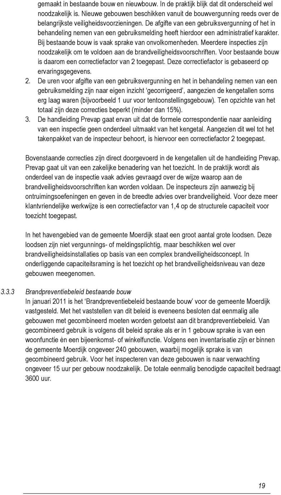 De afgifte van een gebruiksvergunning of het in behandeling nemen van een gebruiksmelding heeft hierdoor een administratief karakter. Bij bestaande bouw is vaak sprake van onvolkomenheden.