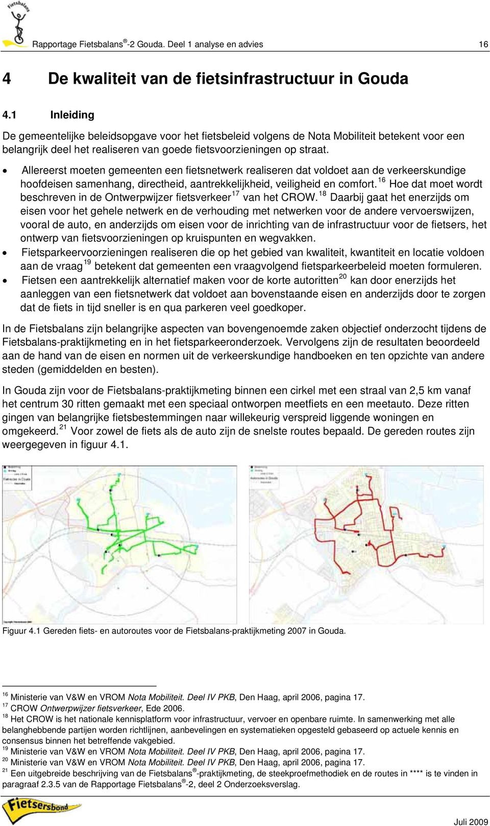 Allereerst moeten gemeenten een fietsnetwerk realiseren dat voldoet aan de verkeerskundige hoofdeisen samenhang, directheid, aantrekkelijkheid, veiligheid en comfort.