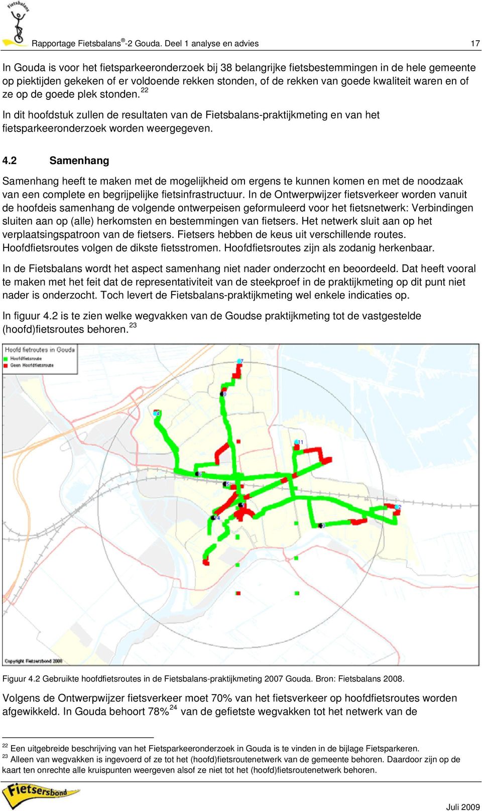 goede kwaliteit waren en of ze op de goede plek stonden. 22 In dit hoofdstuk zullen de resultaten van de Fietsbalans-praktijkmeting en van het fietsparkeeronderzoek worden weergegeven. 4.