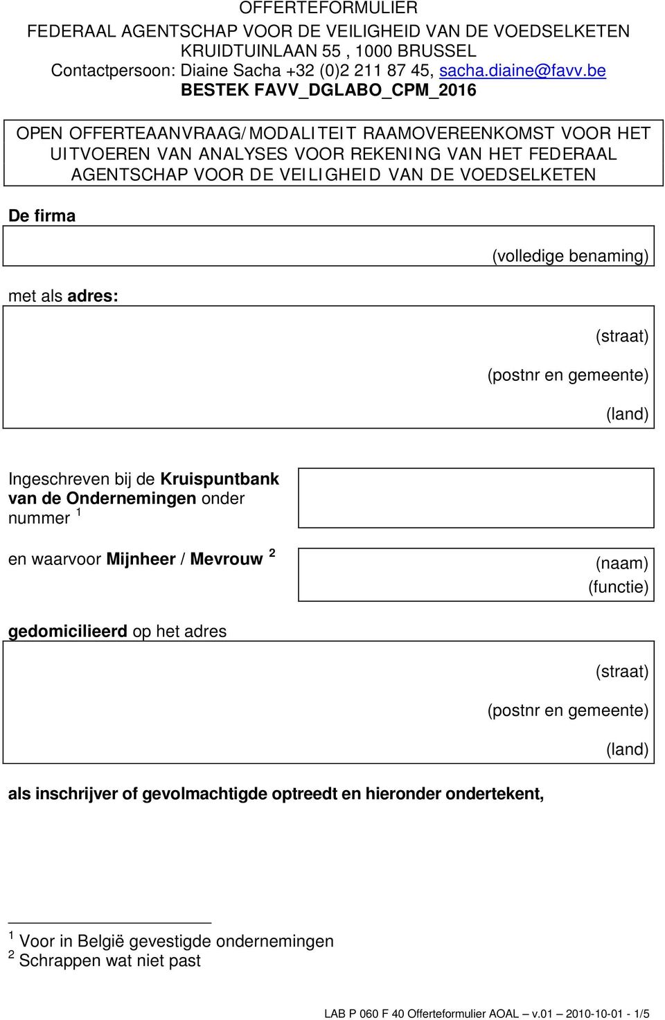 firma met als adres: (volledige benaming) (postnr en gemeente) (land) Ingeschreven bij de Kruispuntbank van de Ondernemingen onder nummer 1 en waarvoor Mijnheer / Mevrouw 2 (naam) (functie)