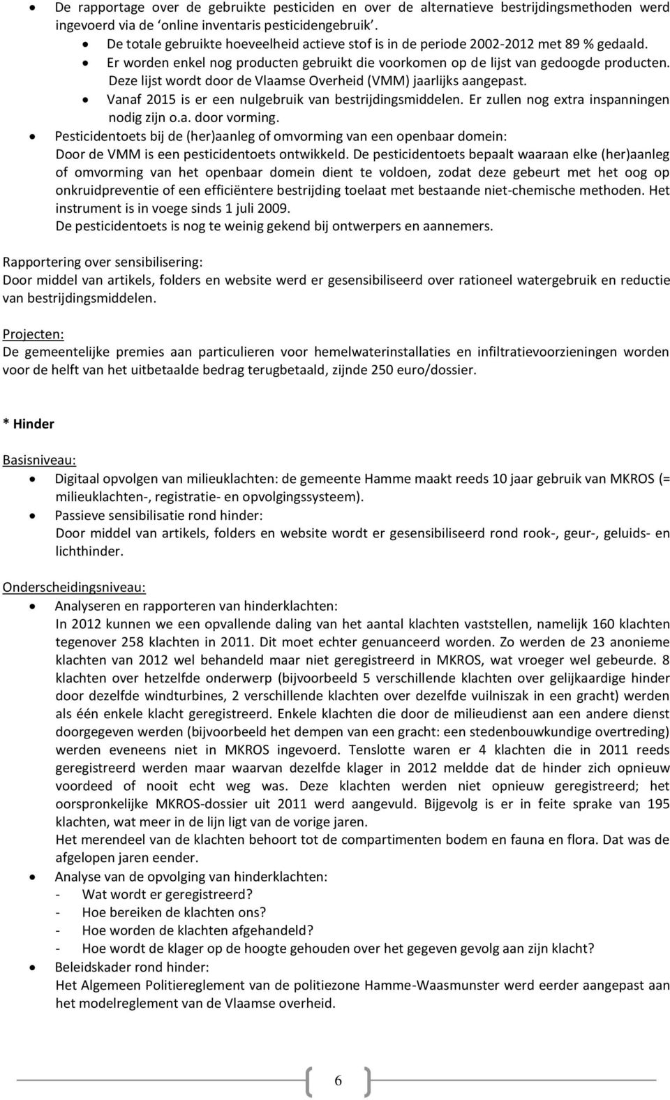 Deze lijst wordt door de Vlaamse Overheid (VMM) jaarlijks aangepast. Vanaf 2015 is er een nulgebruik van bestrijdingsmiddelen. Er zullen nog extra inspanningen nodig zijn o.a. door vorming.