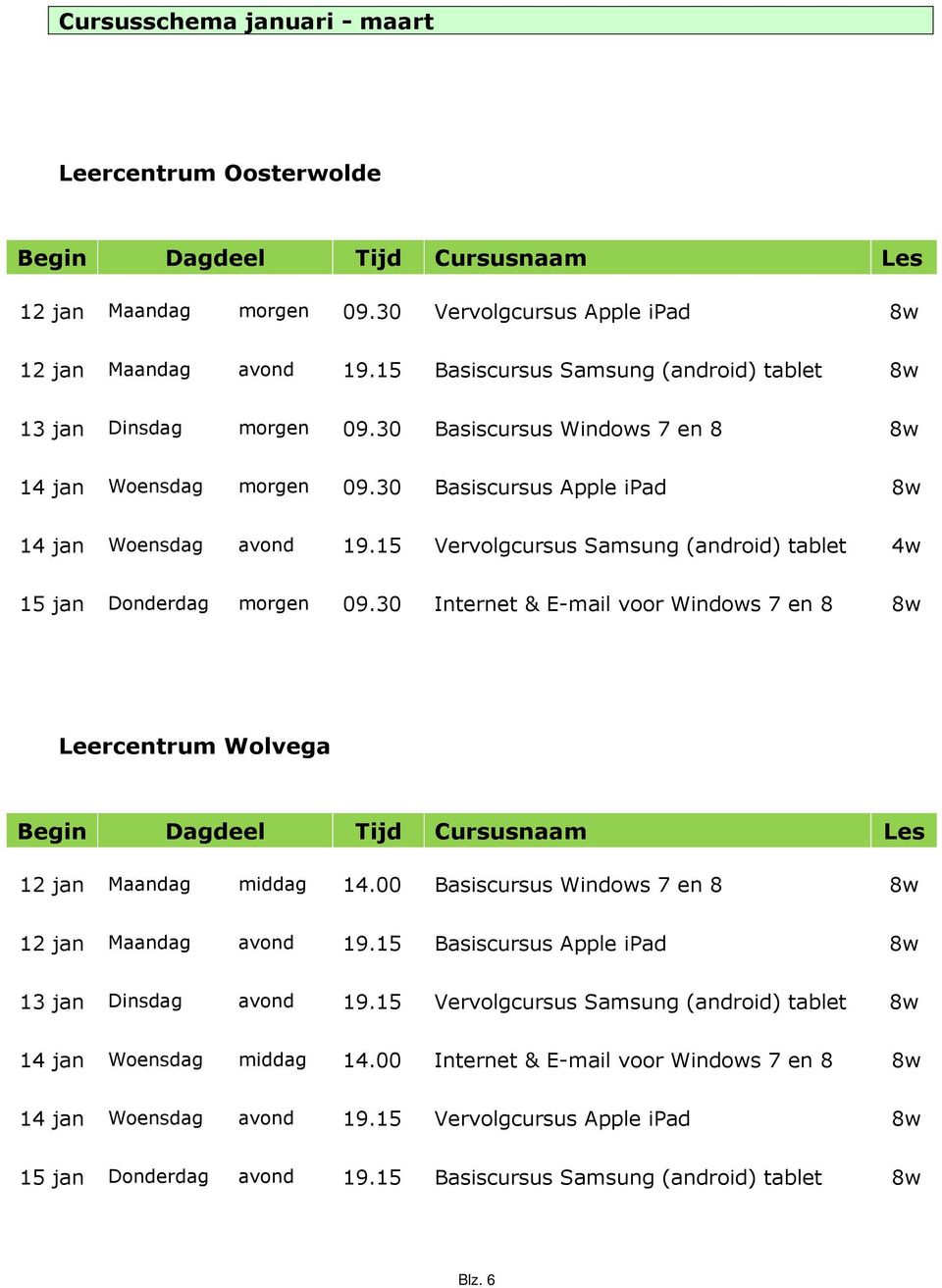 15 Vervolgcursus Samsung (android) tablet 4w 15 jan Donderdag morgen 09.30 Internet & E-mail voor Windows 7 en 8 8w Leercentrum Wolvega Begin Dagdeel Tijd Cursusnaam Les 12 jan Maandag middag 14.