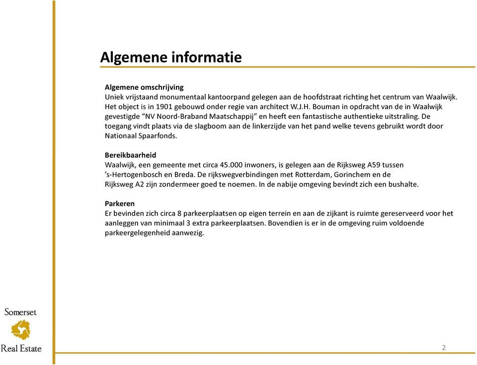 De toegang vindt plaats via de slagboom aan de linkerzijde van het pand welke tevens gebruikt wordt door Nationaal Spaarfonds. Bereikbaarheid Waalwijk, een gemeente met circa 45.