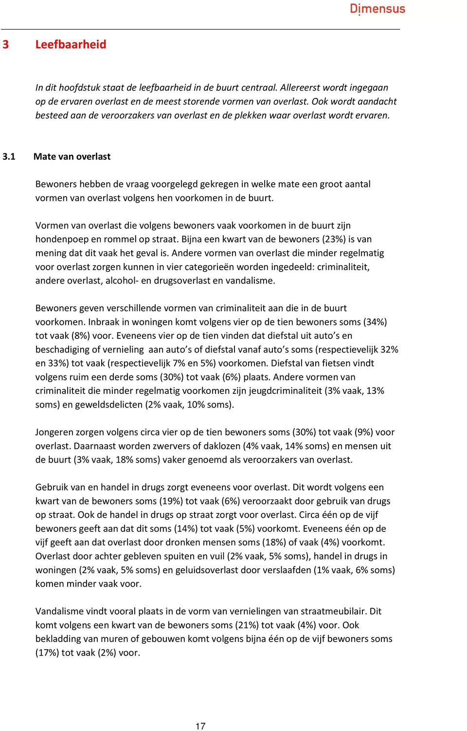 1 Mate van overlast Bewoners hebben de vraag voorgelegd gekregen in welke mate een groot aantal vormen van overlast volgens hen voorkomen in de buurt.