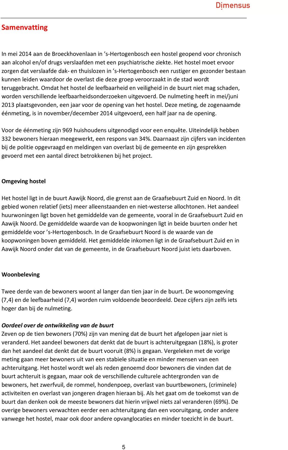 teruggebracht. Omdat het hostel de leefbaarheid en veiligheid in de buurt niet mag schaden, worden verschillende leefbaarheidsonderzoeken uitgevoerd.