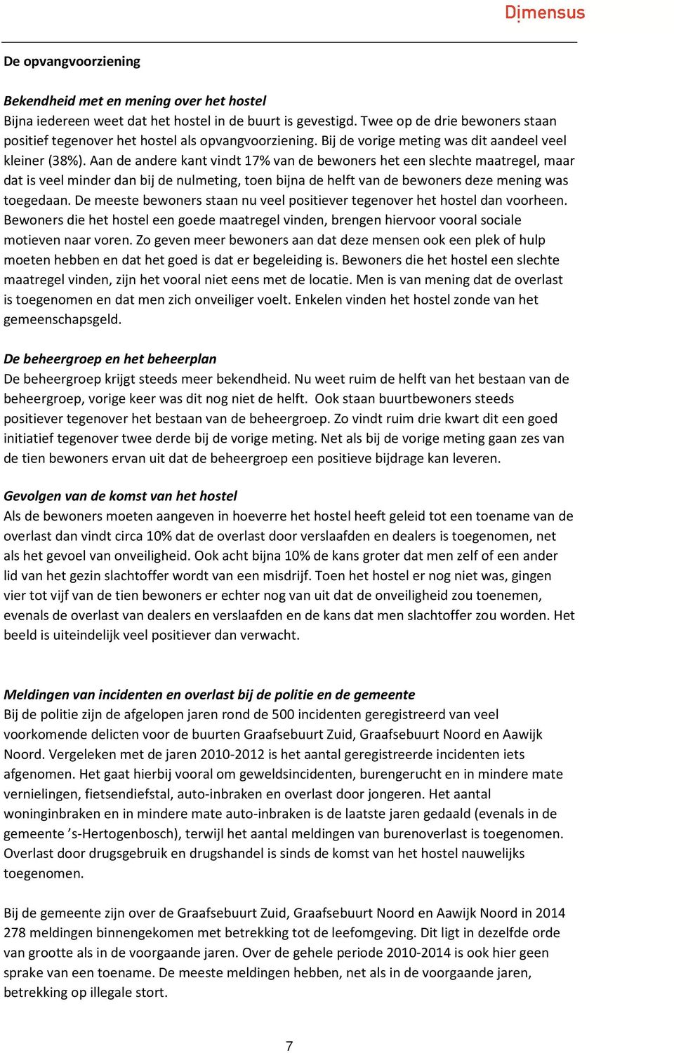 Aan de andere kant vindt 17% van de bewoners het een slechte maatregel, maar dat is veel minder dan bij de nulmeting, toen bijna de helft van de bewoners deze mening was toegedaan.