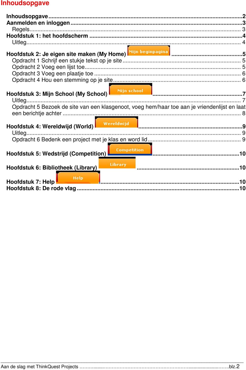 .. 6 Hoofdstuk 3: Mijn School (My School)...7 Uitleg... 7 Opdracht 5 Bezoek de site van een klasgenoot, voeg hem/haar toe aan je vriendenlijst en laat een berichtje achter.