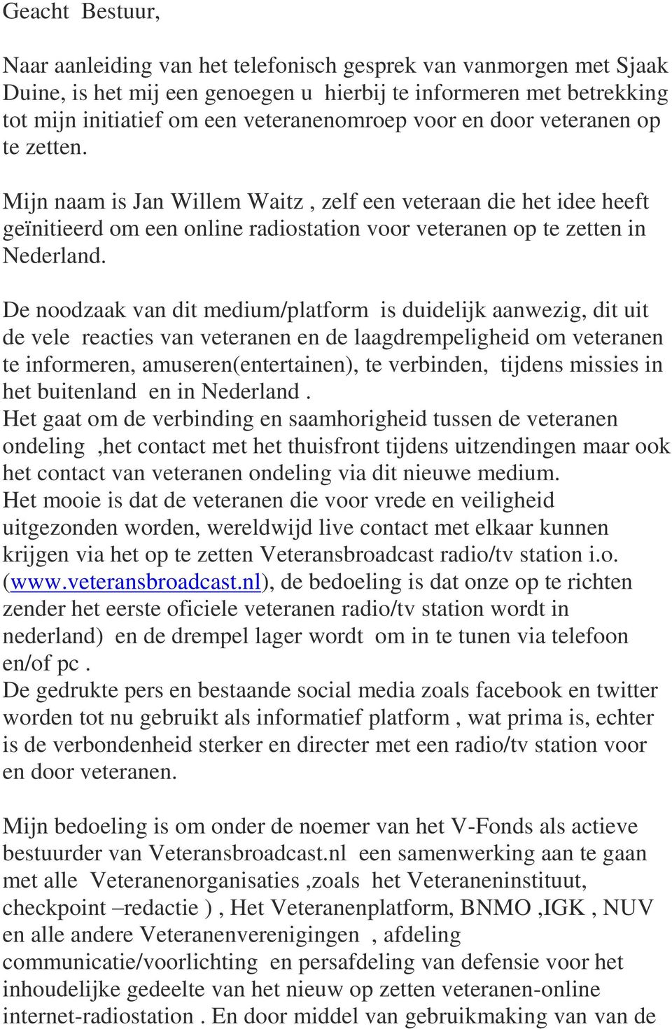 De noodzaak van dit medium/platform is duidelijk aanwezig, dit uit de vele reacties van veteranen en de laagdrempeligheid om veteranen te informeren, amuseren(entertainen), te verbinden, tijdens