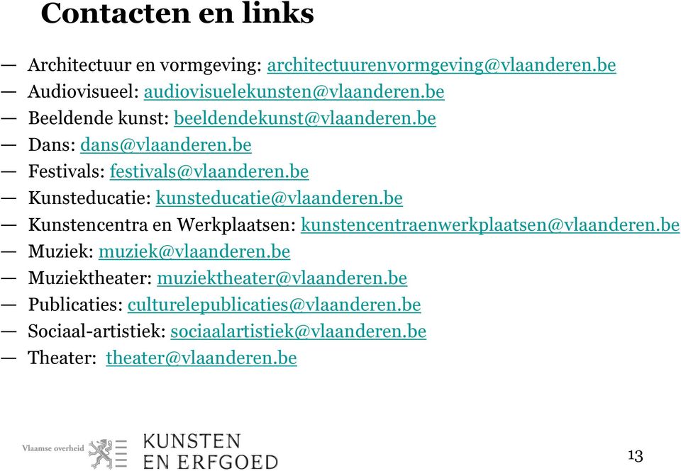 be Kunsteducatie: kunsteducatie@vlaanderen.be Kunstencentra en Werkplaatsen: kunstencentraenwerkplaatsen@vlaanderen.