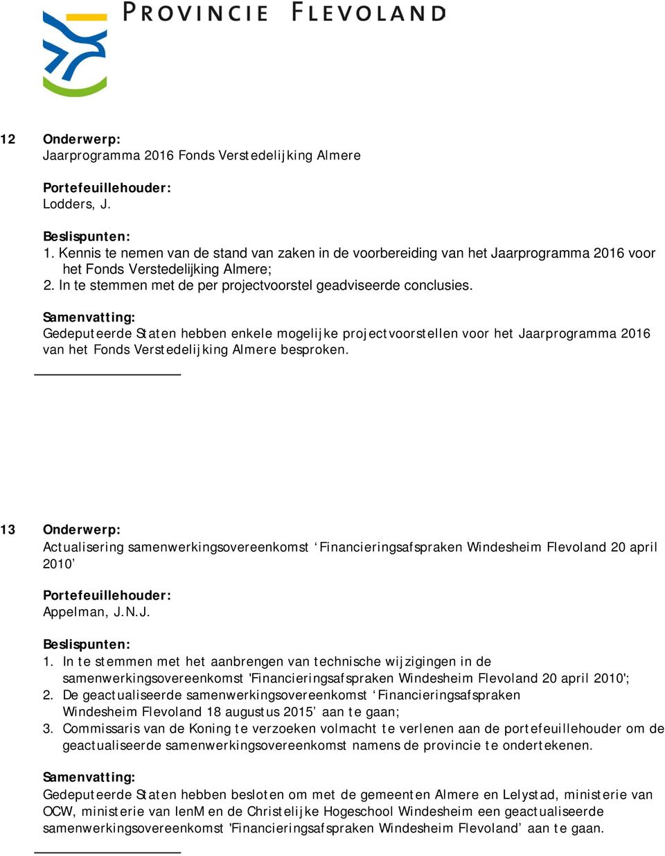 Gedeputeerde Staten hebben enkele mogelijke projectvoorstellen voor het Jaarprogramma 2016 van het Fonds Verstedelijking Almere besproken.