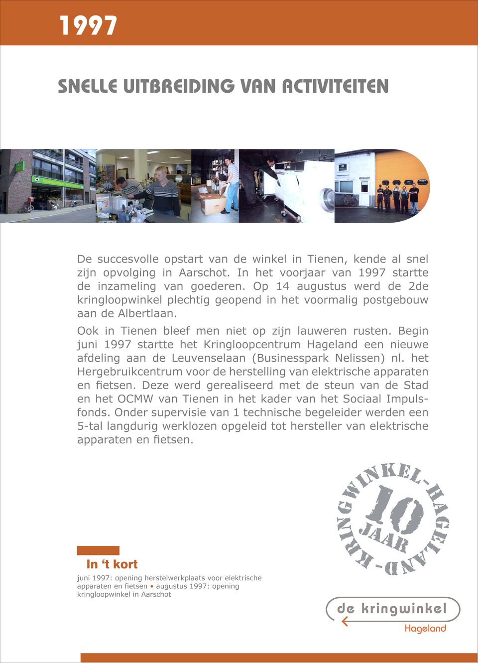 Begin juni 1997 startte het Kringloopcentrum Hageland een nieuwe afdeling aan de Leuvenselaan (Businesspark Nelissen) nl. het Hergebruikcentrum voor de herstelling van elektrische apparaten en Þetsen.
