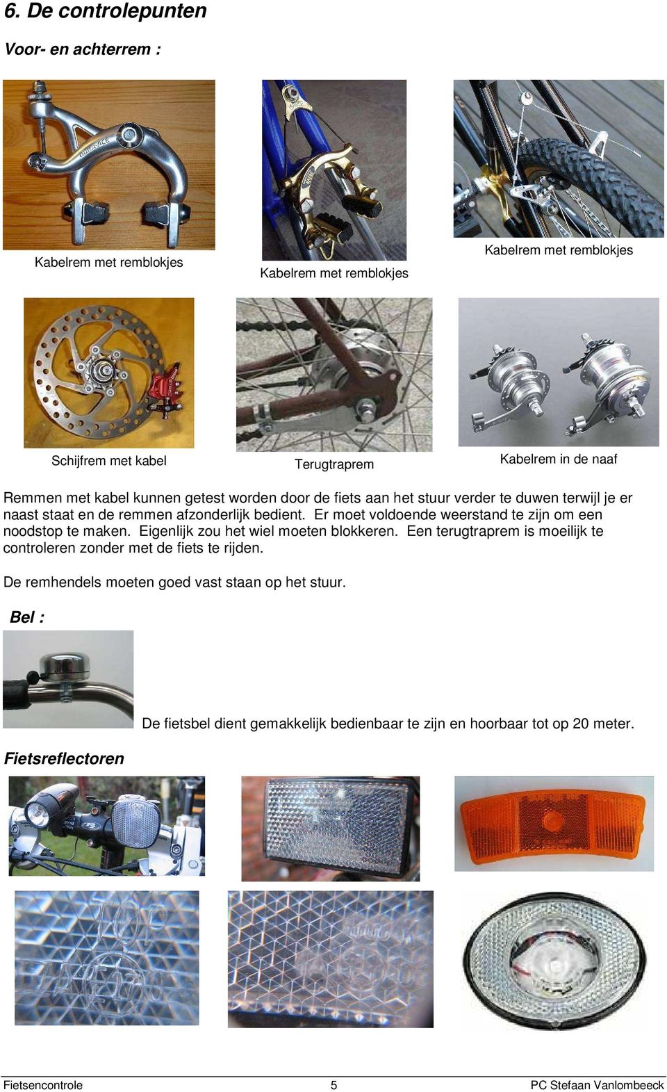 Er moet voldoende weerstand te zijn om een noodstop te maken. Eigenlijk zou het wiel moeten blokkeren.