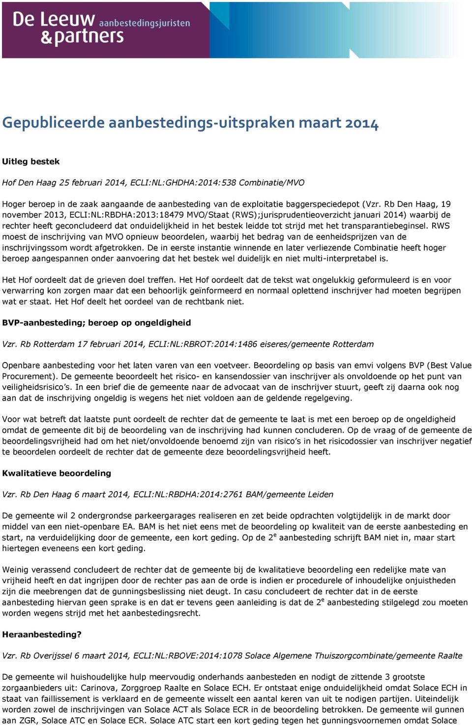 Rb Den Haag, 19 november 2013, ECLI:NL:RBDHA:2013:18479 MVO/Staat (RWS);jurisprudentieoverzicht januari 2014) waarbij de rechter heeft geconcludeerd dat onduidelijkheid in het bestek leidde tot