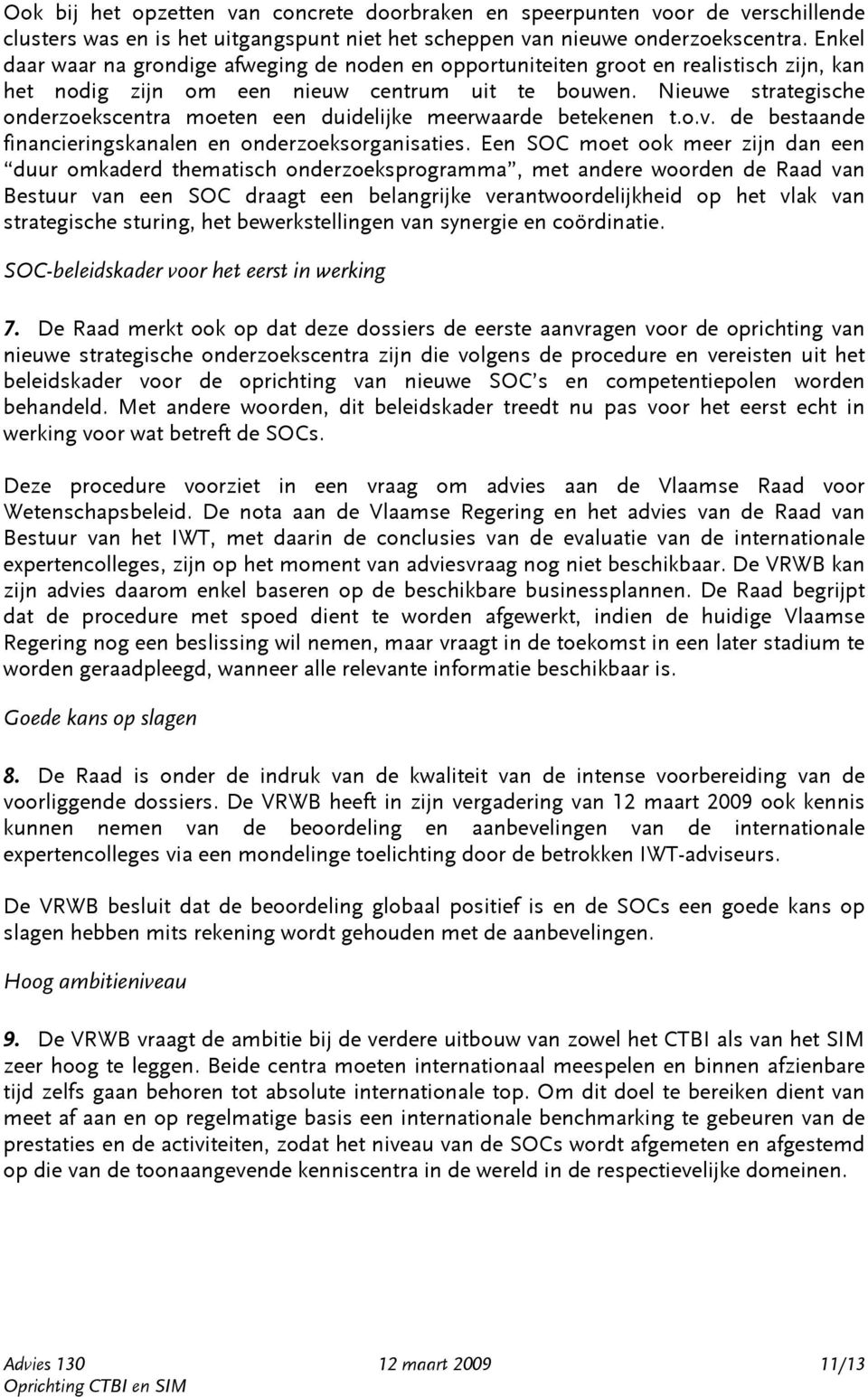 Nieuwe strategische onderzoekscentra moeten een duidelijke meerwaarde betekenen t.o.v. de bestaande financieringskanalen en onderzoeksorganisaties.