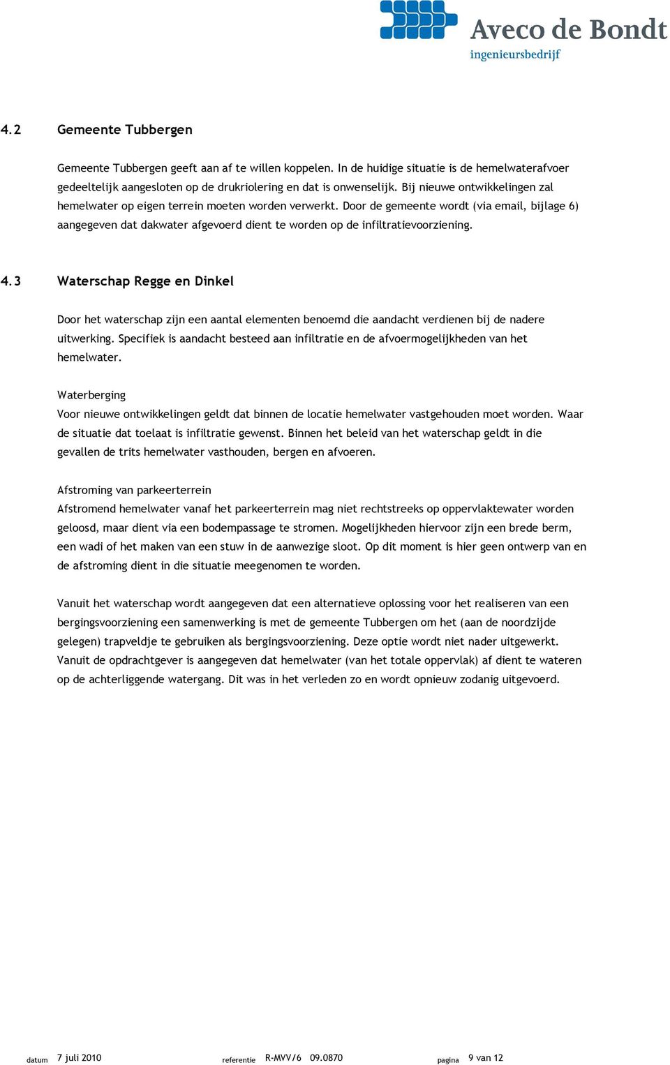 Door de gemeente wordt (via email, bijlage 6) aangegeven dat dakwater afgevoerd dient te worden op de infiltratievoorziening. 4.