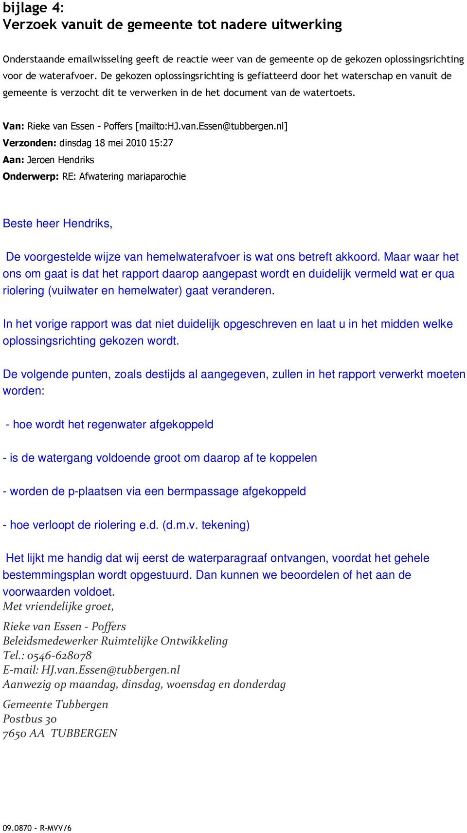 nl] Verzonden: dinsdag 18 mei 2010 15:27 Aan: Jeroen Hendriks Onderwerp: RE: Afwatering mariaparochie Beste heer Hendriks, De voorgestelde wijze van hemelwaterafvoer is wat ons betreft akkoord.