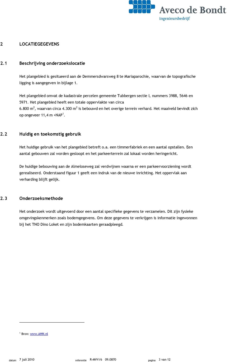 300 m 2 is bebouwd en het overige terrein verhard. Het maaiveld bevindt zich op ongeveer 11,4 m +NAP 1. 2.2 Huidig en toekomstig gebruik Het huidige gebruik van het plangebied betreft o.a. een timmerfabriek en een aantal opstallen.