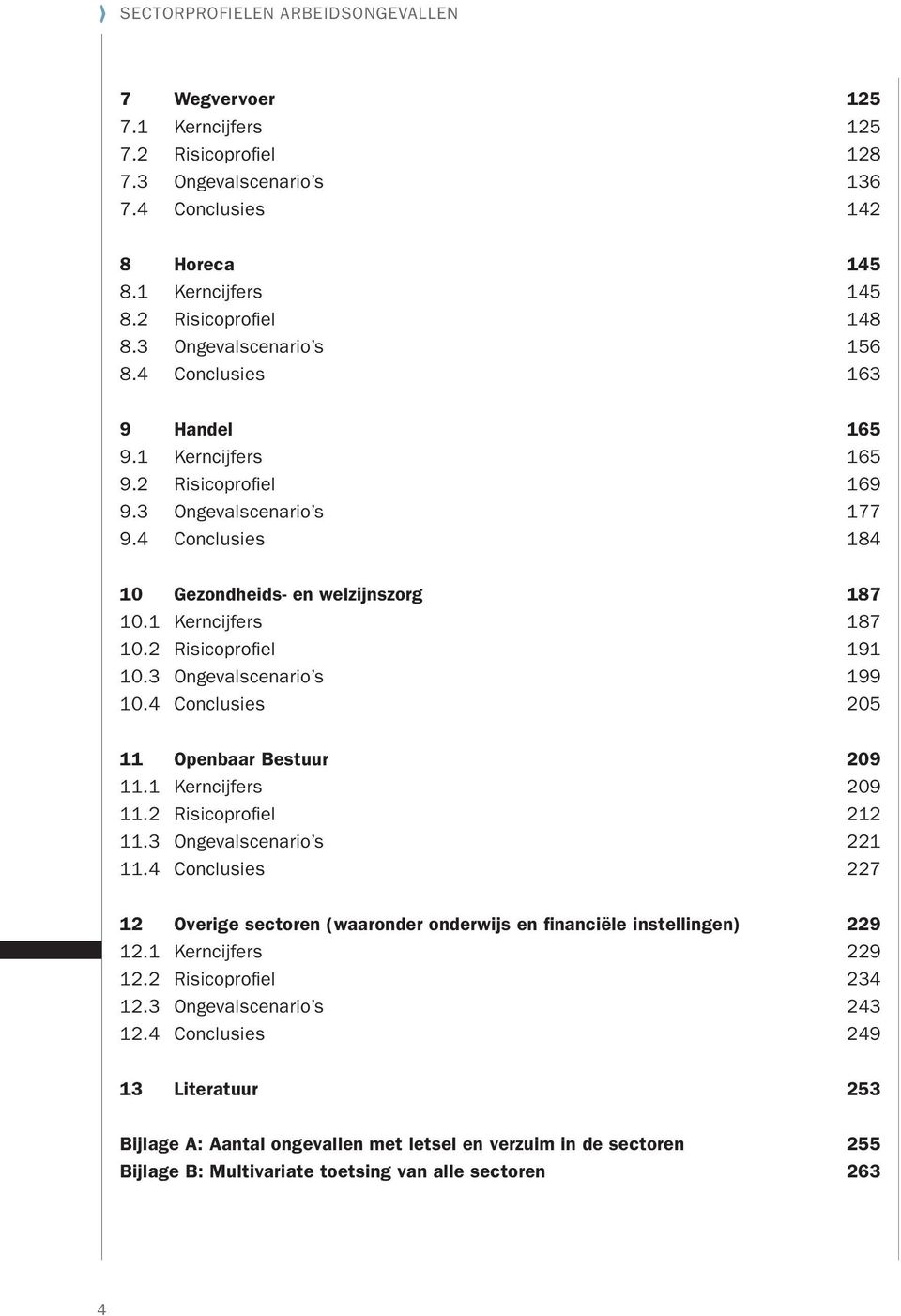 1 Kerncijfers 187 10.2 risicoprofiel 191 10.3 Ongevalscenario s 199 10.4 conclusies 205 11 Openbaar Bestuur 209 11.1 Kerncijfers 209 11.2 risicoprofiel 212 11.3 Ongevalscenario s 221 11.