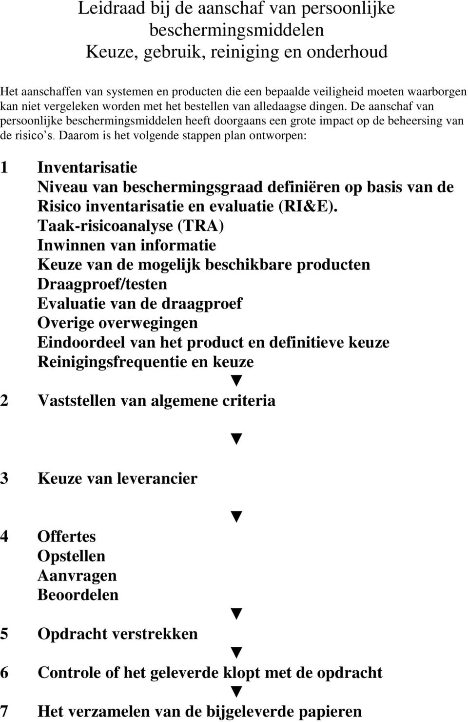 Daarom is het volgende stappen plan ontworpen: 1 Inventarisatie Niveau van beschermingsgraad definiëren op basis van de Risico inventarisatie en evaluatie (RI&E).