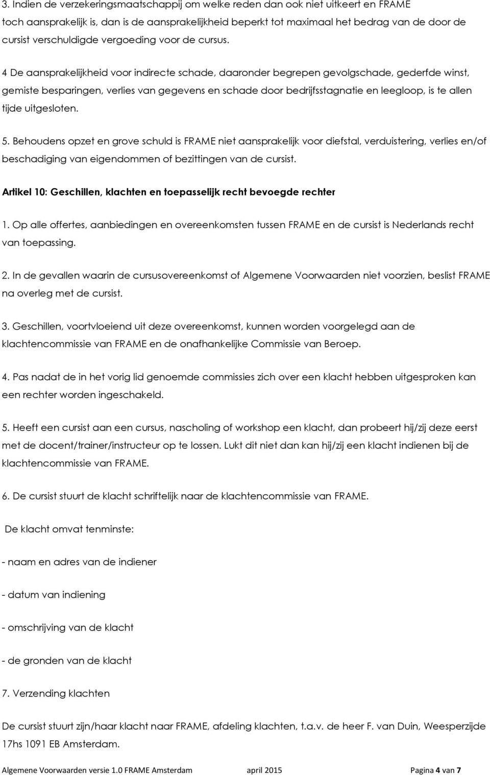 4 De aansprakelijkheid voor indirecte schade, daaronder begrepen gevolgschade, gederfde winst, gemiste besparingen, verlies van gegevens en schade door bedrijfsstagnatie en leegloop, is te allen