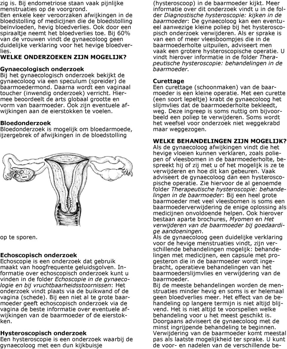 Bij 60% van de vrouwen vindt de gynaecoloog geen duidelijke verklaring voor het hevige bloedverlies. WELKE ONDERZOEKEN ZIJN MOGELIJK?