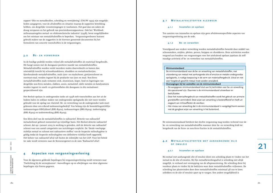 Ook het Werkboek milieumaatregelen metaal- en elektrotechnische industrie (1998), bevat mogelijkheden om het ontstaan van metaalafvalstoffen te beperken.