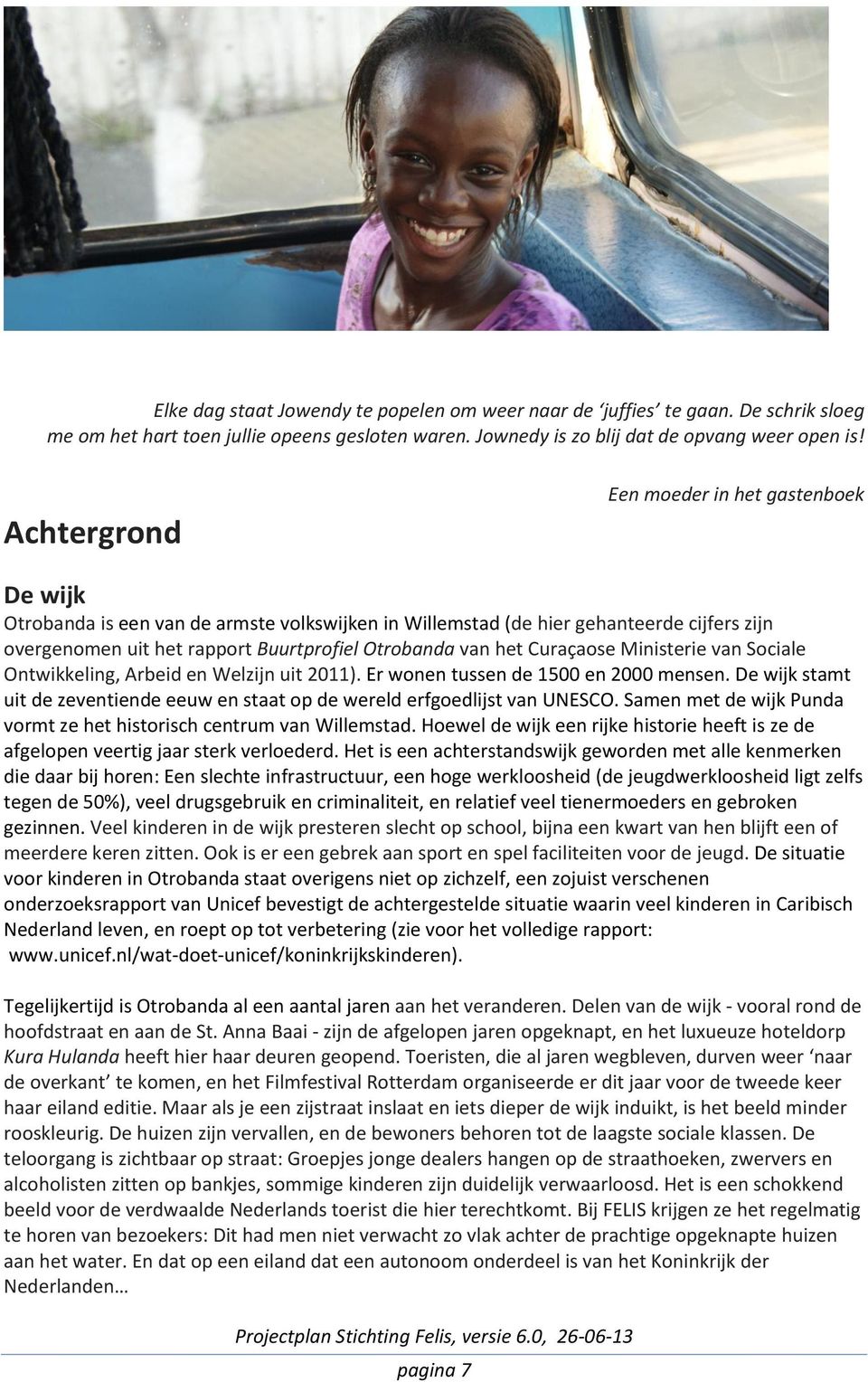 Curaçaose Ministerie van Sociale Ontwikkeling, Arbeid en Welzijn uit 2011). Er wonen tussen de 1500 en 2000 mensen. De wijk stamt uit de zeventiende eeuw en staat op de wereld erfgoedlijst van UNESCO.