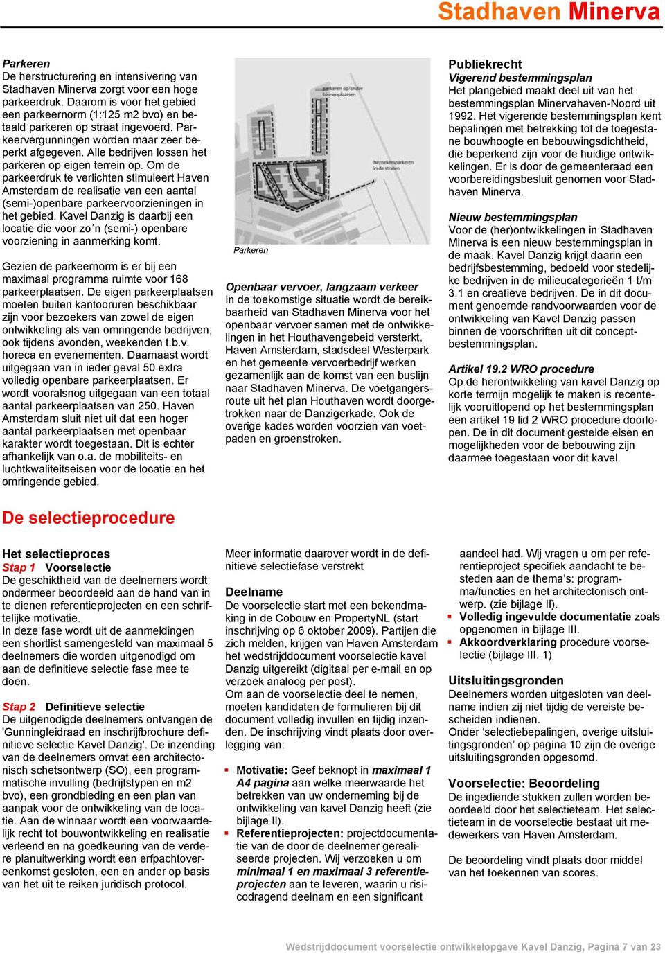 Om de parkeerdruk te verlichten stimuleert Haven Amsterdam de realisatie van een aantal (semi-)openbare parkeervoorzieningen in het gebied.