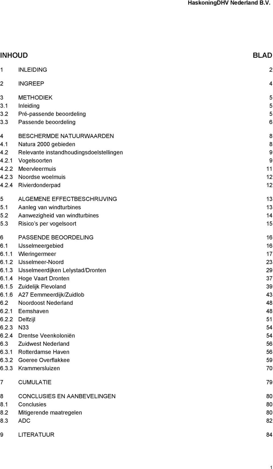 1 Aanleg van windturbines 13 5.2 Aanwezigheid van windturbines 14 5.3 Risico s per vogelsoort 15 6 PASSENDE BEOORDELING 16 6.1 IJsselmeergebied 16 6.1.1 Wieringermeer 17 6.1.2 IJsselmeer-Noord 23 6.1.3 IJsselmeerdijken Lelystad/Dronten 29 6.