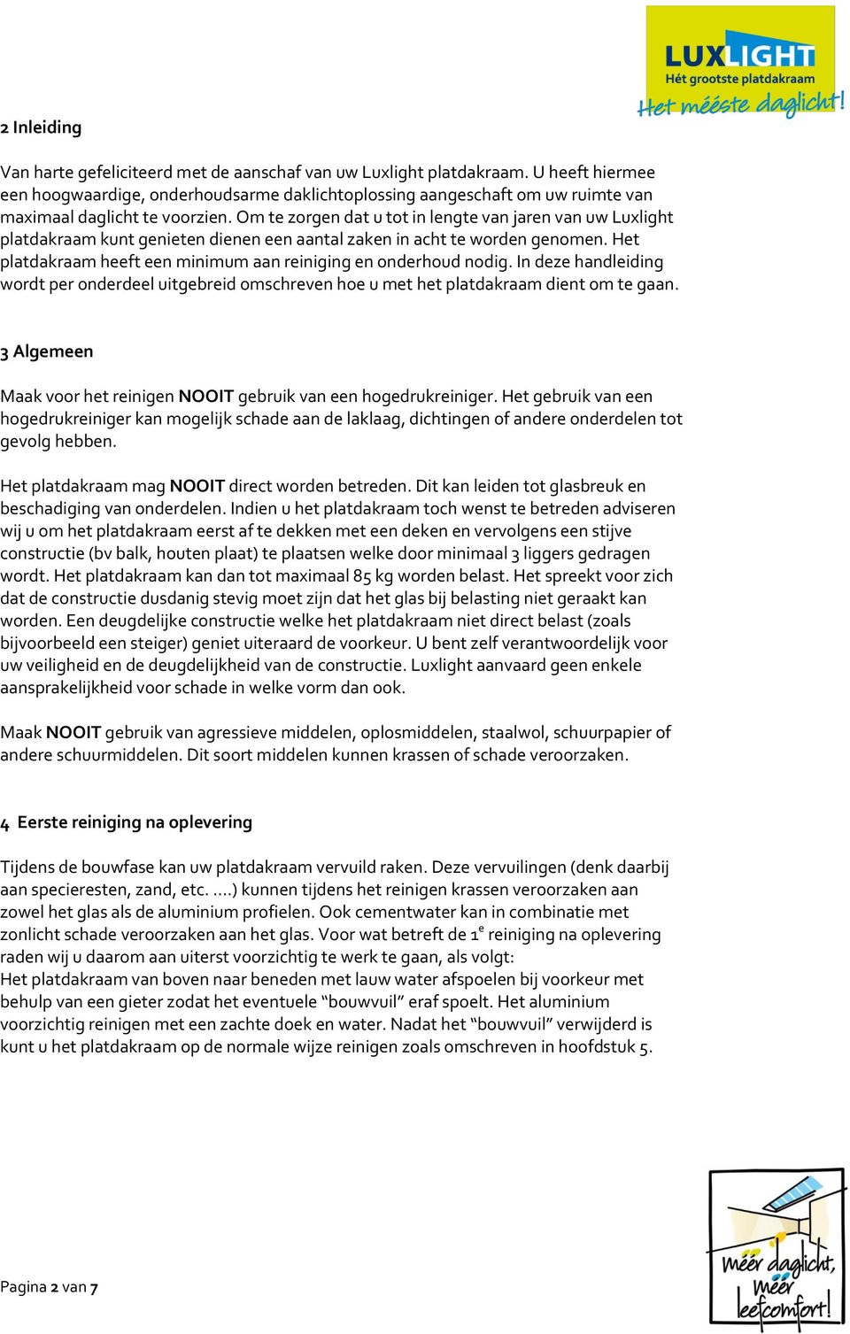 Om te zorgen dat u tot in lengte van jaren van uw Luxlight platdakraam kunt genieten dienen een aantal zaken in acht te worden genomen.