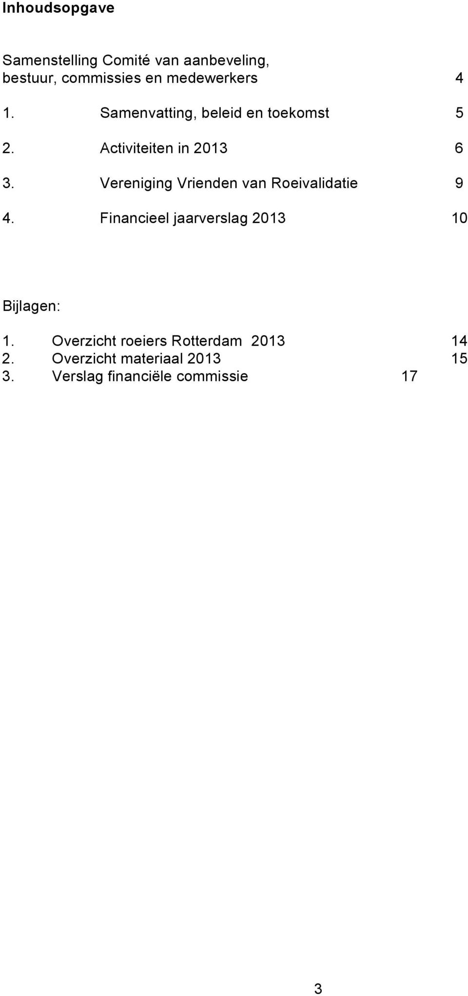 Vereniging Vrienden van Roeivalidatie 9 4. Financieel jaarverslag 2013 10 Bijlagen: 1.