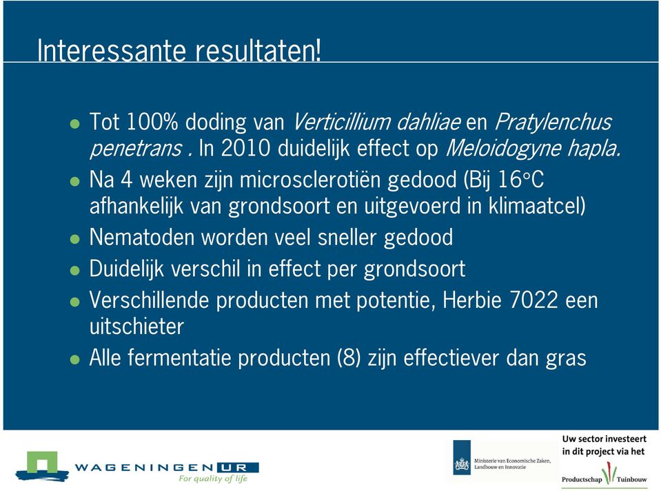 Na 4 weken zijn microsclerotiën gedood (Bij 16 C afhankelijk van grondsoort en uitgevoerd in klimaatcel)