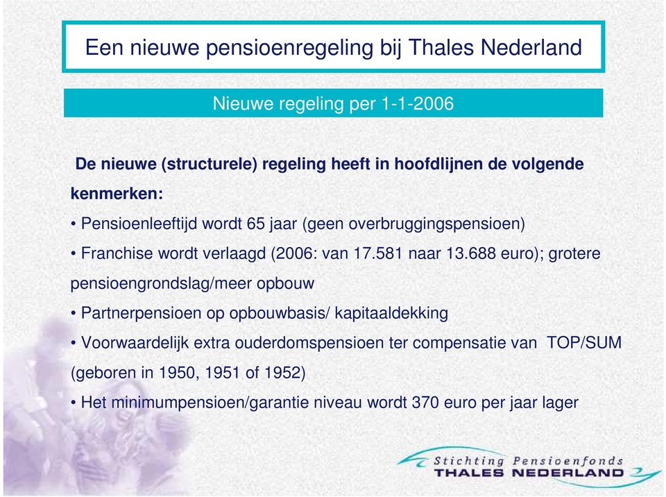 688 euro); grotere pensioengrondslag/meer opbouw Partnerpensioen op opbouwbasis/ kapitaaldekking Voorwaardelijk extra