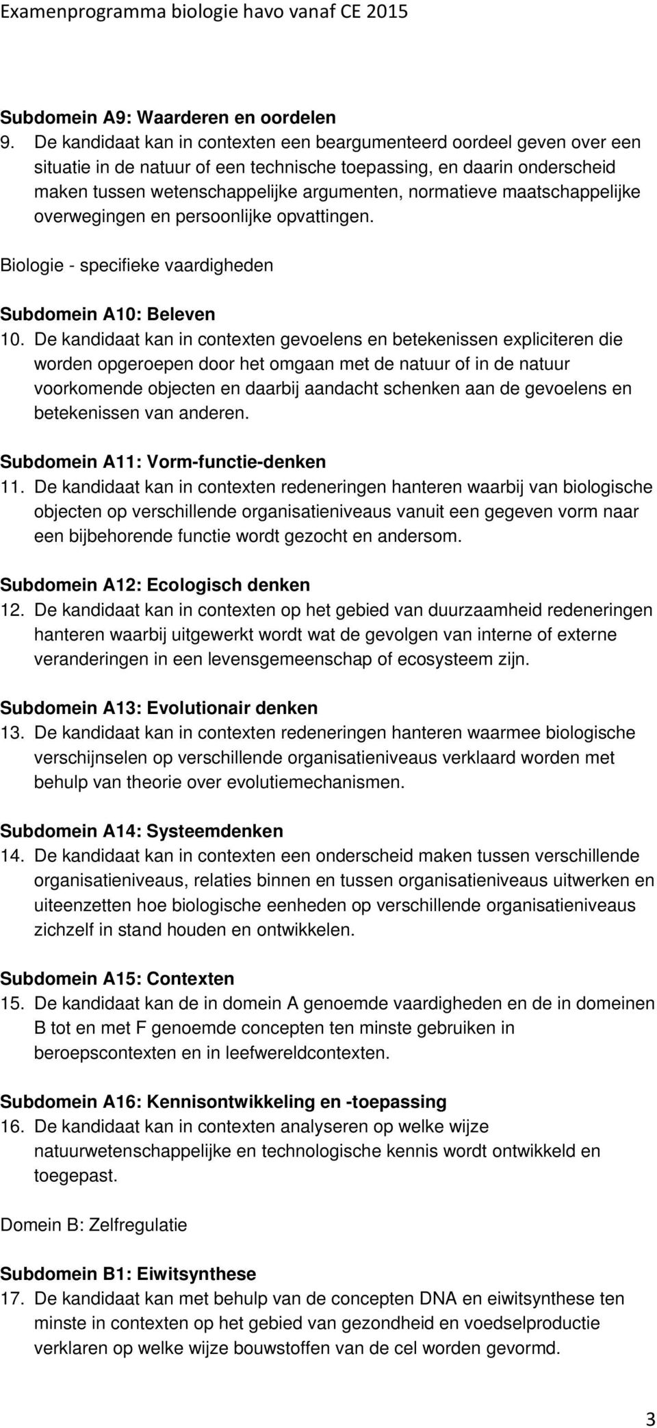 maatschappelijke overwegingen en persoonlijke opvattingen. Biologie - specifieke vaardigheden Subdomein A10: Beleven 10.