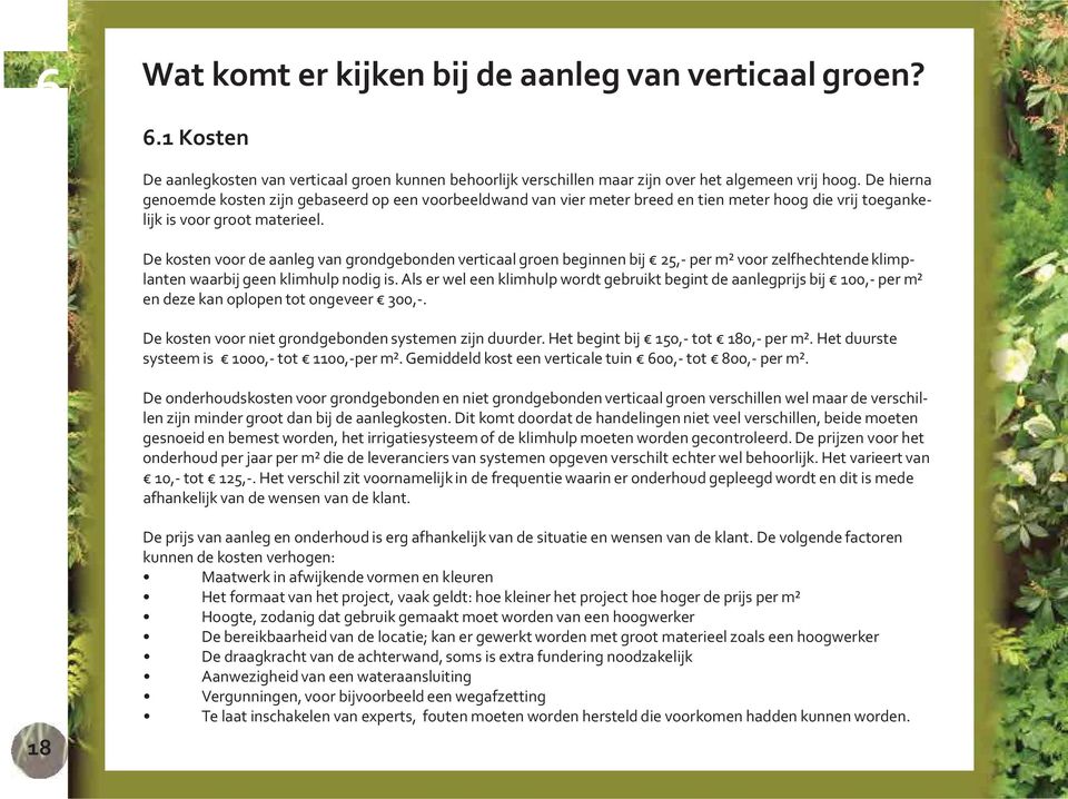 De kosten voor de aanleg van grondgebonden verticaal groen beginnen bij 25,- per m² voor zelfhechtende klimplanten waarbij geen klimhulp nodig is.