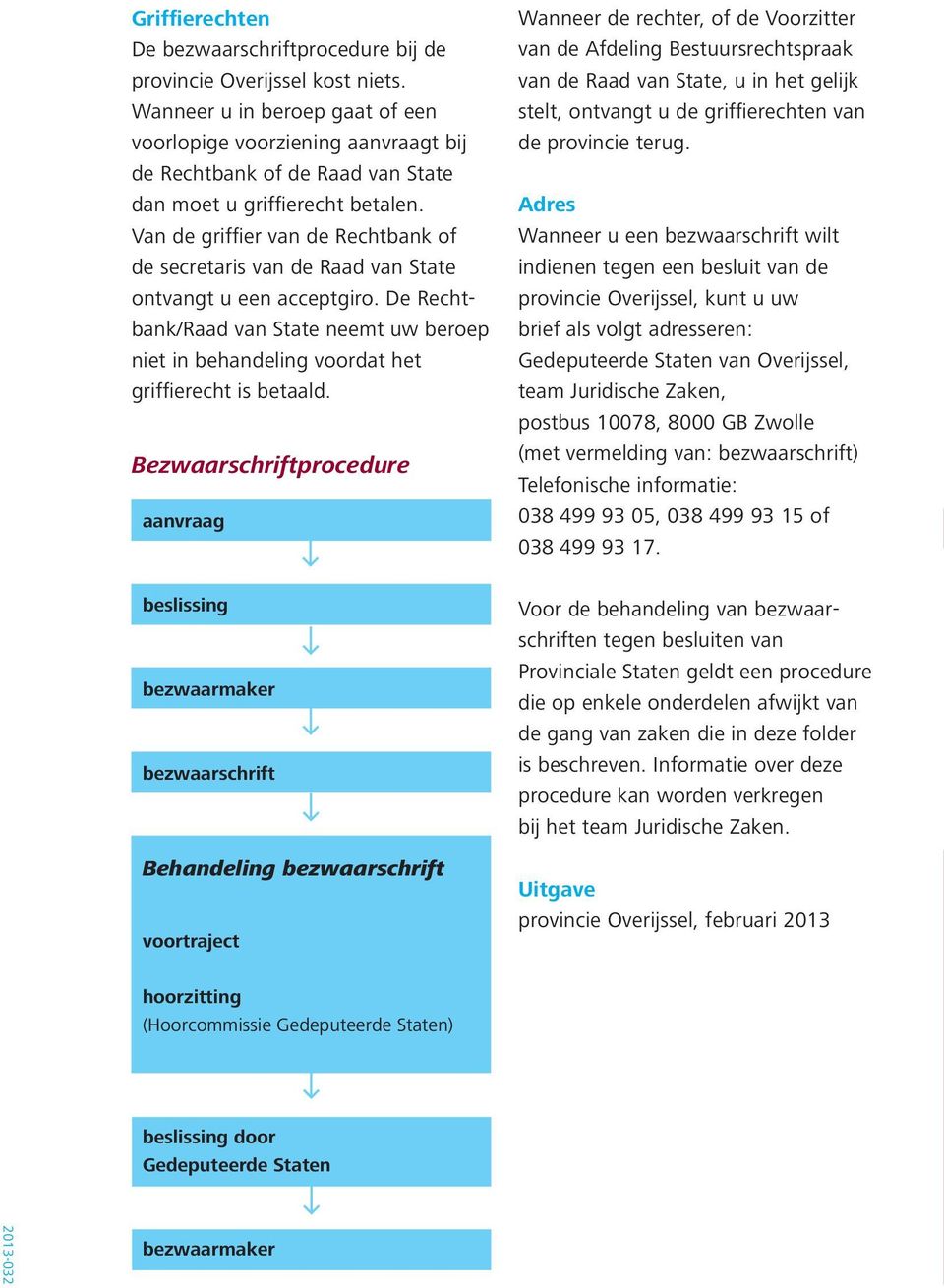 Van de griffier van de Rechtbank of de secretaris van de Raad van State ontvangt u een acceptgiro. De Rechtbank/Raad van State neemt uw beroep niet in behandeling voordat het griffierecht is betaald.