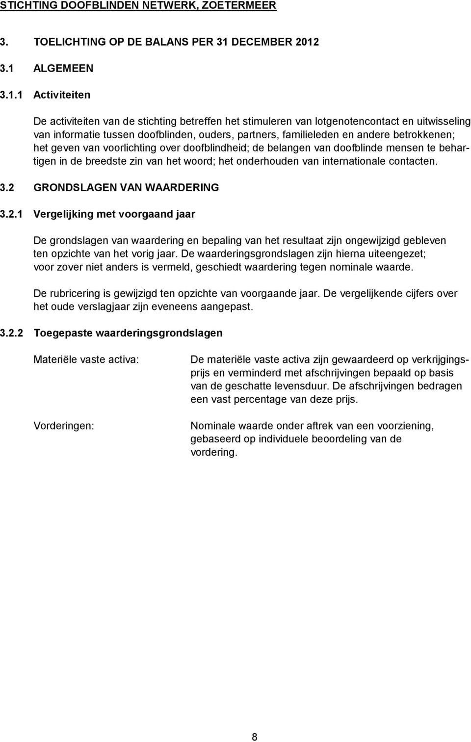 3.1 ALGEMEEN 3.1.1 Activiteiten De activiteiten van de stichting betreffen het stimuleren van lotgenotencontact en uitwisseling van informatie tussen doofblinden, ouders, partners, familieleden en