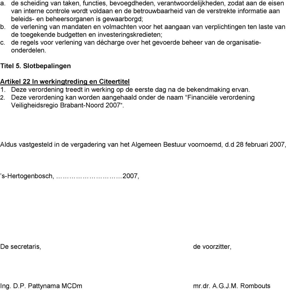 de regels voor verlening van décharge over het gevoerde beheer van de organisatieonderdelen. Titel 5. Slotbepalingen Artikel 22 In werkingtreding en Citeertitel 1.