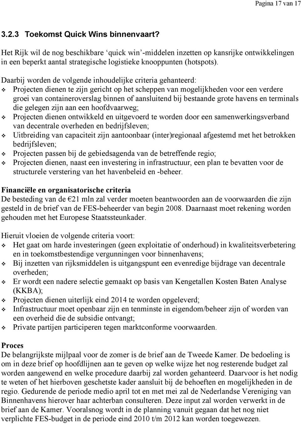 Daarbij worden de volgende inhoudelijke criteria gehanteerd: Projecten dienen te zijn gericht op het scheppen van mogelijkheden voor een verdere groei van containeroverslag binnen of aansluitend bij