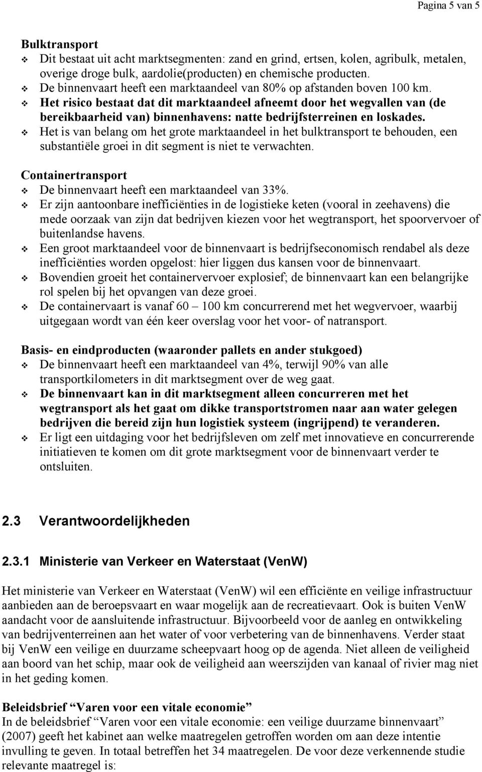 Het risico bestaat dat dit marktaandeel afneemt door het wegvallen van (de bereikbaarheid van) binnenhavens: natte bedrijfsterreinen en loskades.