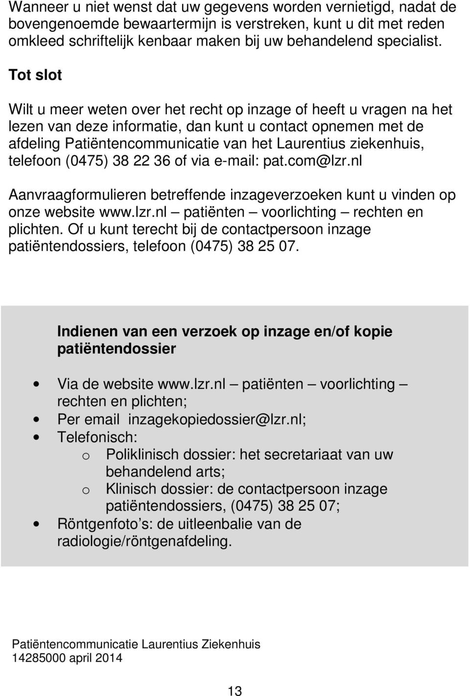 telefoon (0475) 38 22 36 of via e-mail: pat.com@lzr.nl Aanvraagformulieren betreffende inzageverzoeken kunt u vinden op onze website www.lzr.nl patiënten voorlichting rechten en plichten.