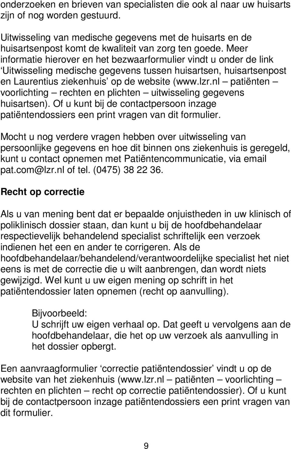 Meer informatie hierover en het bezwaarformulier vindt u onder de link Uitwisseling medische gegevens tussen huisartsen, huisartsenpost en Laurentius ziekenhuis op de website (www.lzr.