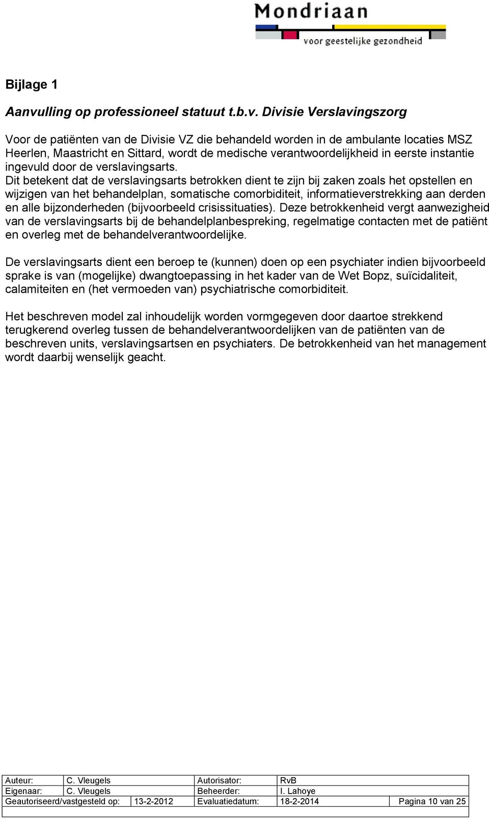 Divisie Verslavingszorg Voor de patiënten van de Divisie VZ die behandeld worden in de ambulante locaties MSZ Heerlen, Maastricht en Sittard, wordt de medische verantwoordelijkheid in eerste