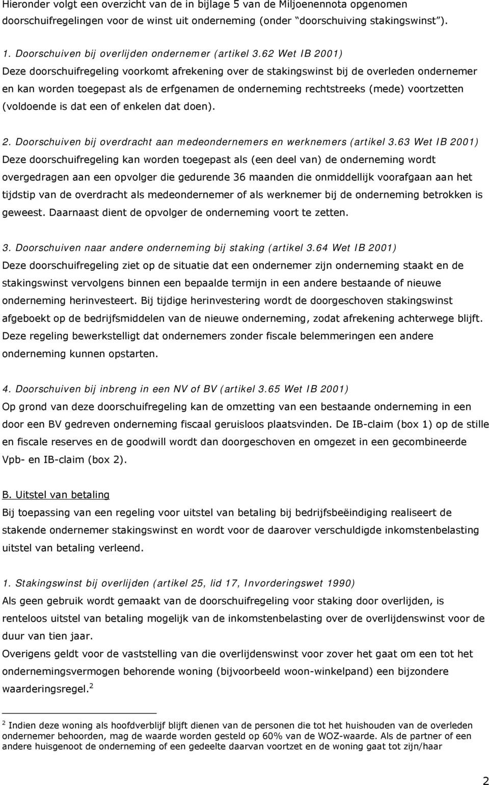 62 Wet IB 2001) Deze doorschuifregeling voorkomt afrekening over de stakingswinst bij de overleden ondernemer en kan worden toegepast als de erfgenamen de onderneming rechtstreeks (mede) voortzetten