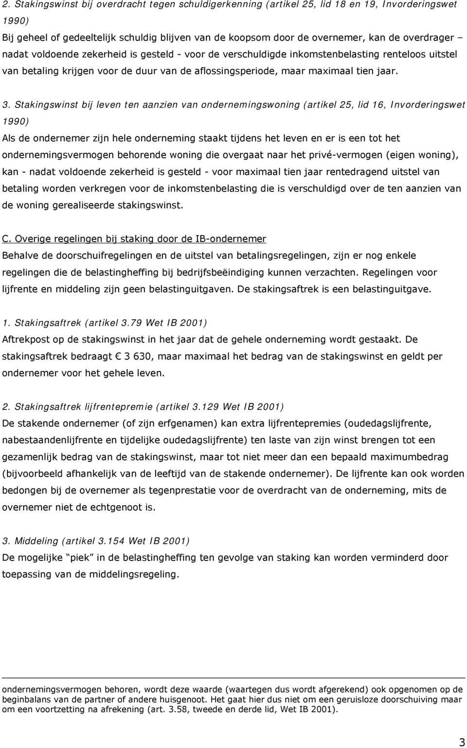 Stakingswinst bij leven ten aanzien van ondernemingswoning (artikel 25, lid 16, Invorderingswet 1990) Als de ondernemer zijn hele onderneming staakt tijdens het leven en er is een tot het