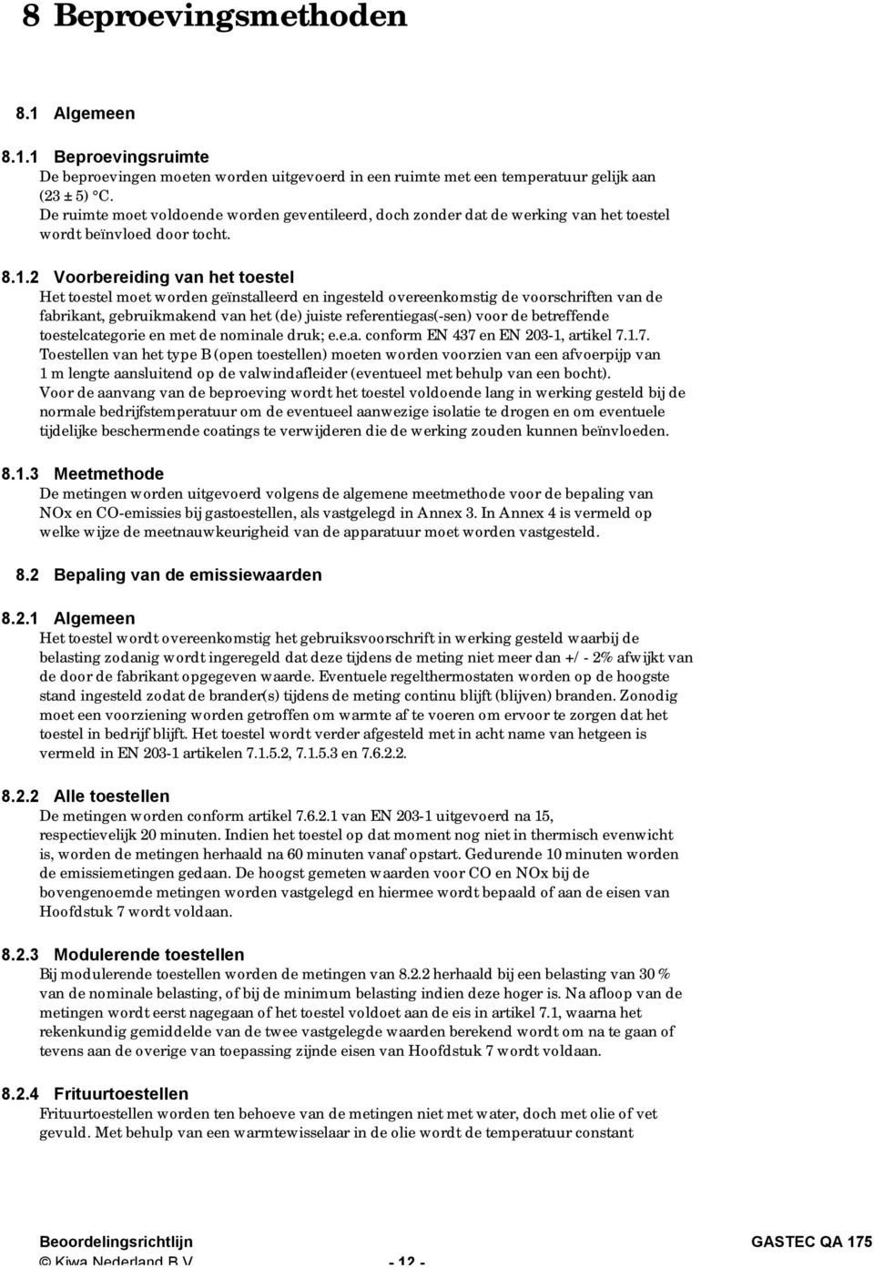 2 Voorbereiding van het toestel Het toestel moet worden geïnstalleerd en ingesteld overeenkomstig de voorschriften van de fabrikant, gebruikmakend van het (de) juiste referentiegas(-sen) voor de