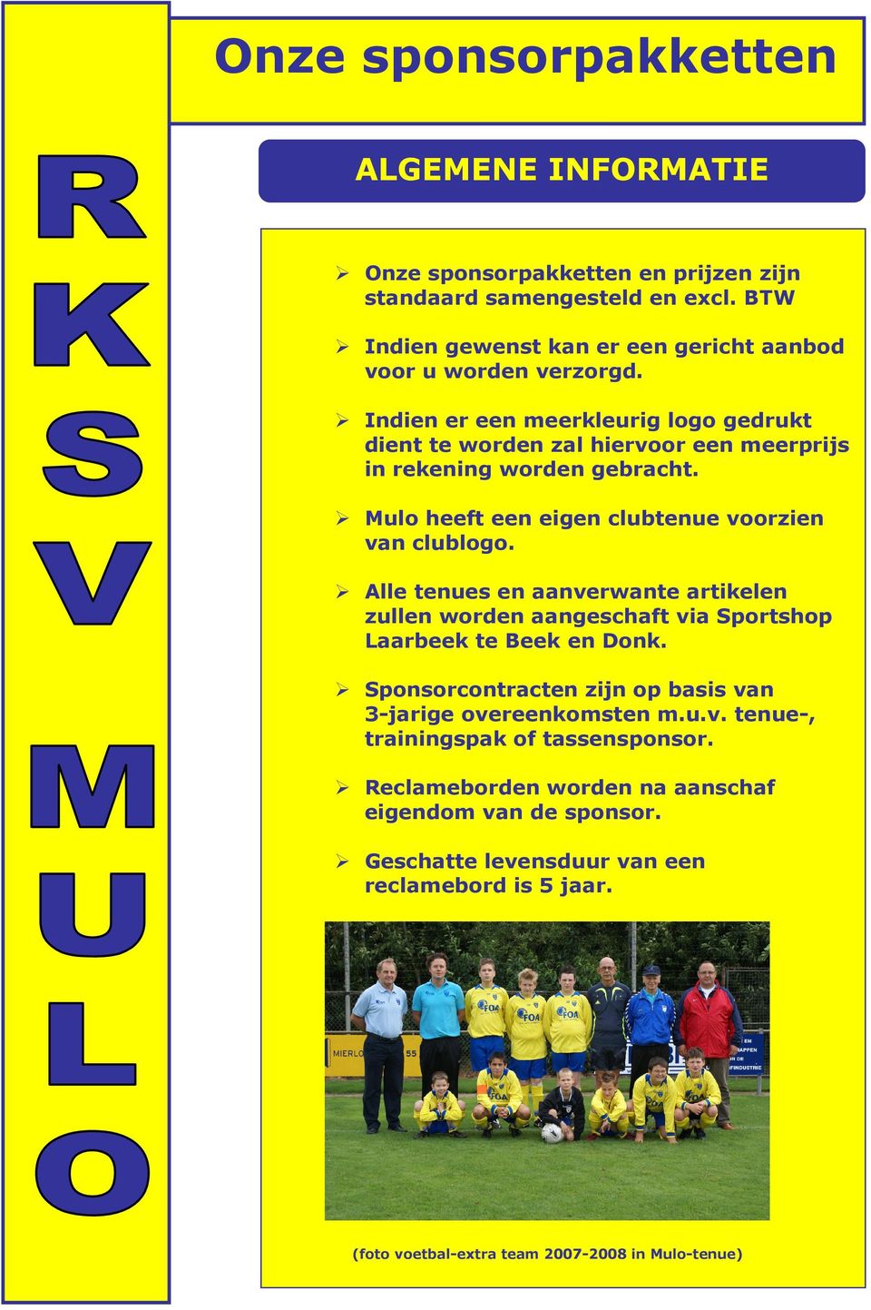 Mulo heeft een eigen clubtenue voorzien van clublogo. Alle tenues en aanverwante artikelen zullen worden aangeschaft via Sportshop Laarbeek te Beek en Donk.