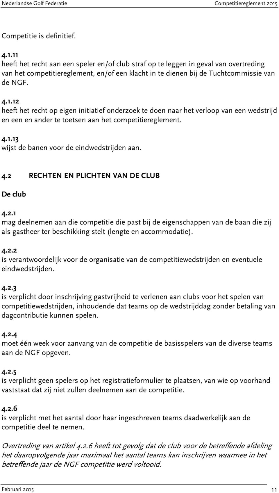 4.1.13 wijst de banen voor de eindwedstrijden aan. 4.2 RECHTEN EN PLICHTEN VAN DE CLUB De club 4.2.1 mag deelnemen aan die competitie die past bij de eigenschappen van de baan die zij als gastheer ter beschikking stelt (lengte en accommodatie).