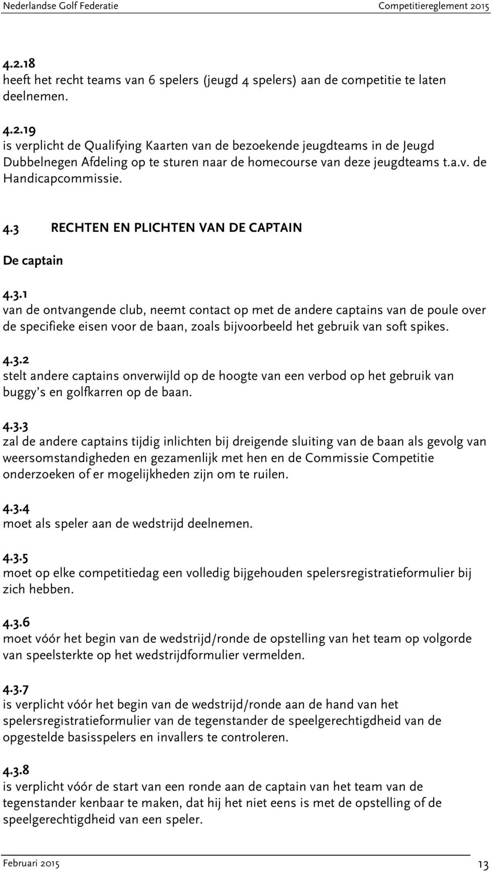 4.3.2 stelt andere captains onverwijld op de hoogte van een verbod op het gebruik van buggy s en golfkarren op de baan. 4.3.3 zal de andere captains tijdig inlichten bij dreigende sluiting van de