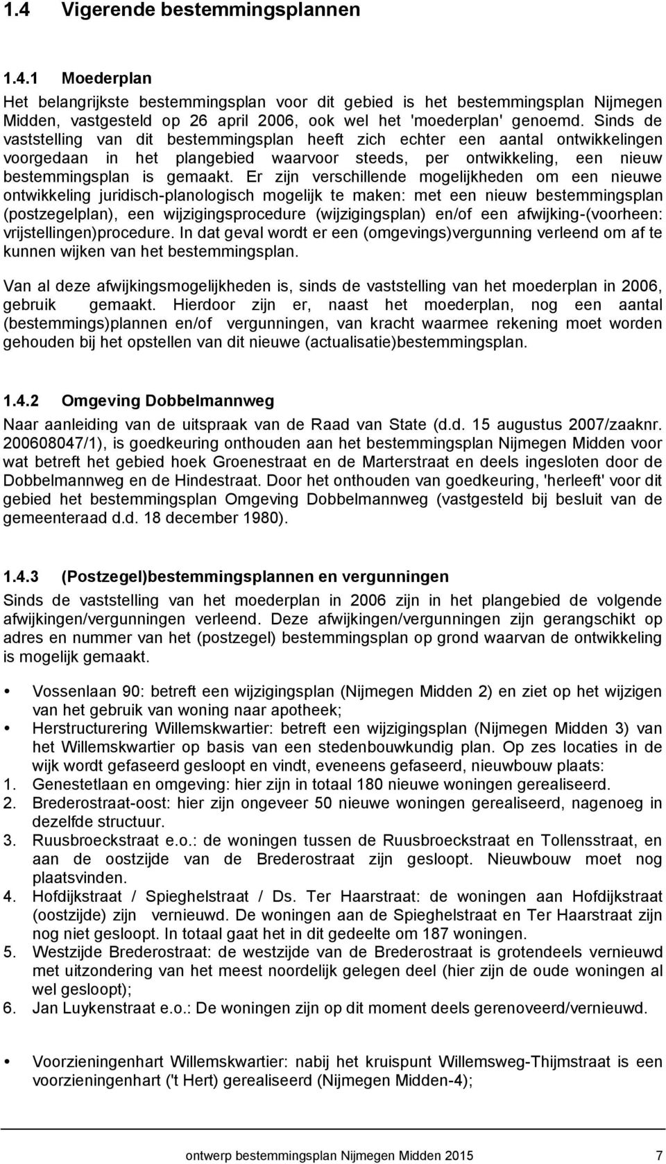 Er zijn verschillende mogelijkheden om een nieuwe onwikkeling juridisch-planologisch mogelijk e maken: me een nieuw besemmingsplan (poszegelplan), een wijzigingsprocedure (wijzigingsplan) en/of een